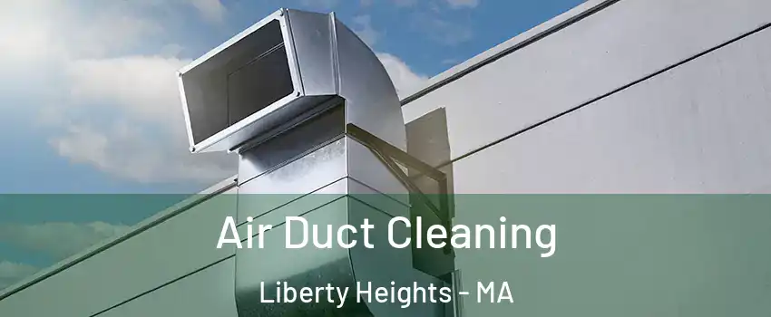 Air Duct Cleaning Liberty Heights - MA