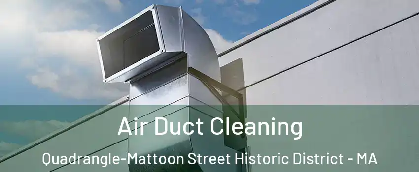 Air Duct Cleaning Quadrangle-Mattoon Street Historic District - MA