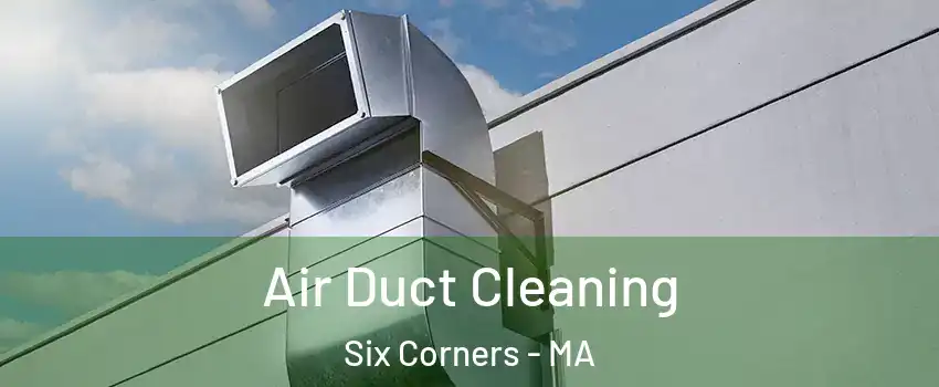 Air Duct Cleaning Six Corners - MA