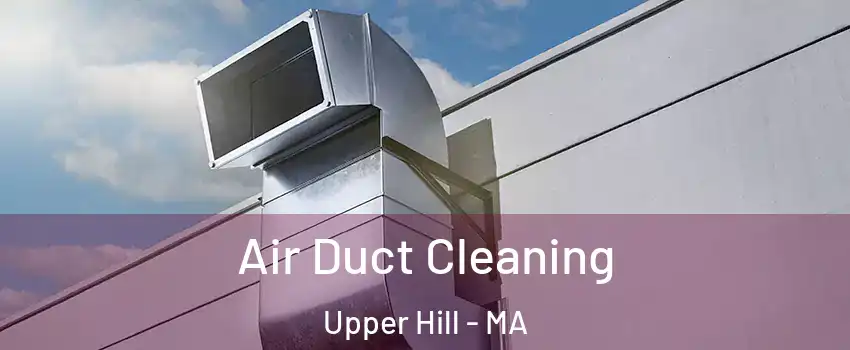 Air Duct Cleaning Upper Hill - MA