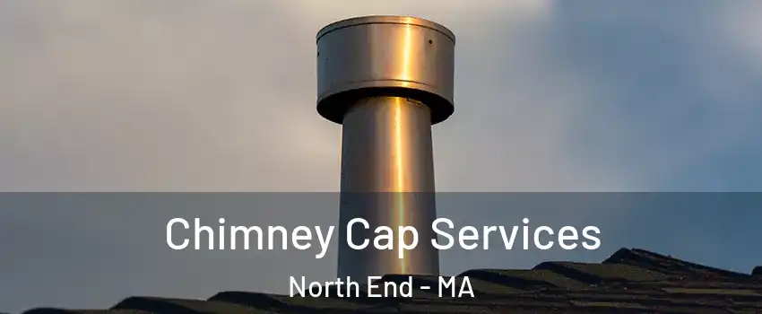 Chimney Cap Services North End - MA