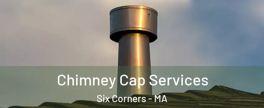 Chimney Cap Services Six Corners - MA