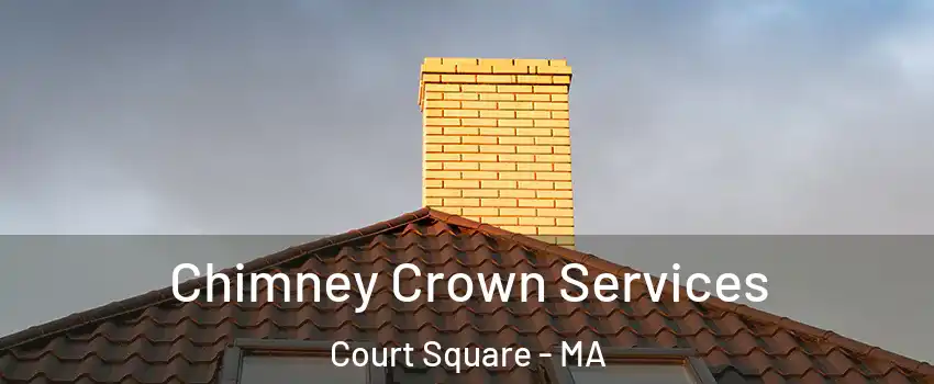 Chimney Crown Services Court Square - MA