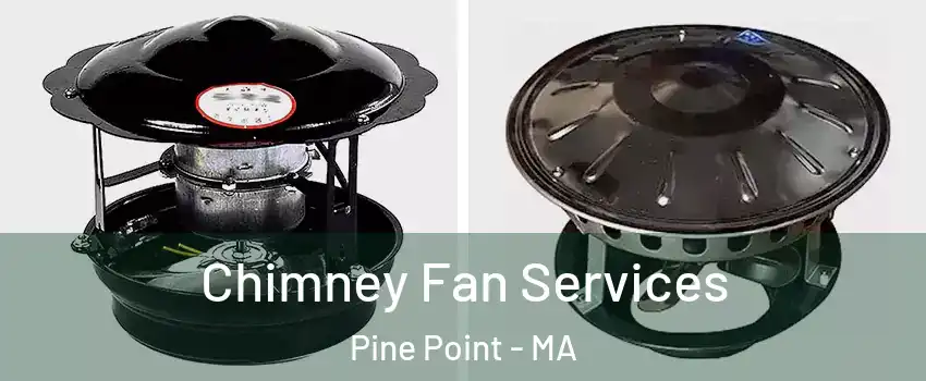 Chimney Fan Services Pine Point - MA