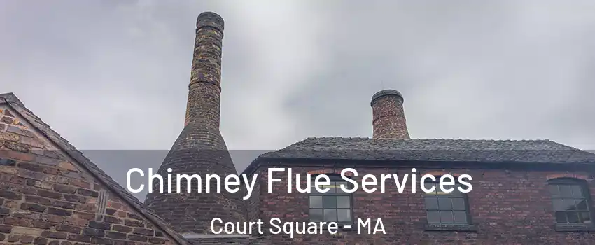 Chimney Flue Services Court Square - MA