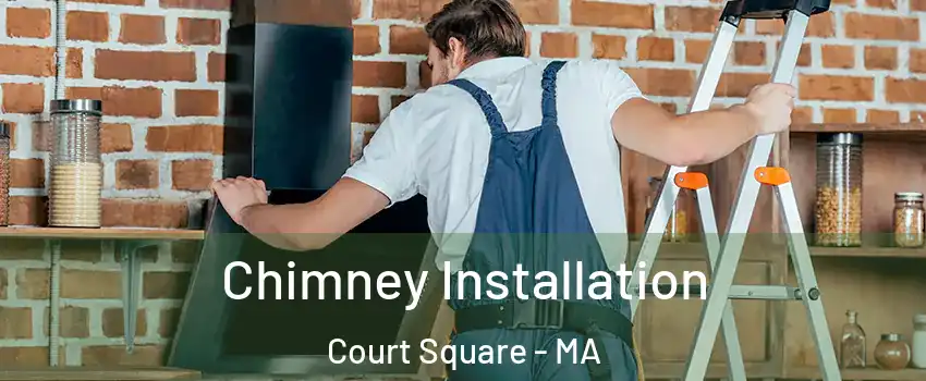Chimney Installation Court Square - MA