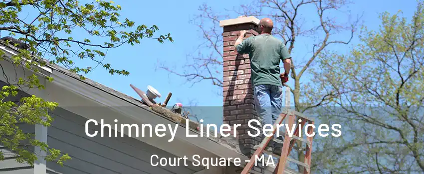 Chimney Liner Services Court Square - MA