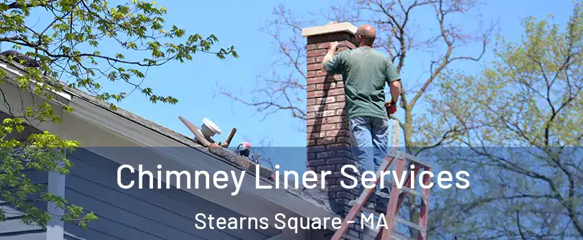 Chimney Liner Services Stearns Square - MA