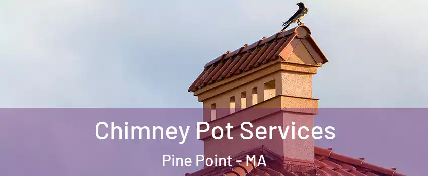 Chimney Pot Services Pine Point - MA