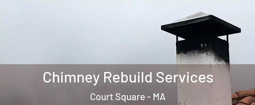 Chimney Rebuild Services Court Square - MA