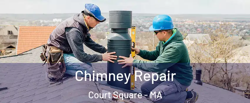 Chimney Repair Court Square - MA