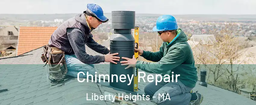 Chimney Repair Liberty Heights - MA