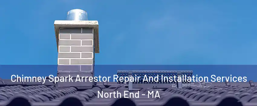 Chimney Spark Arrestor Repair And Installation Services North End - MA
