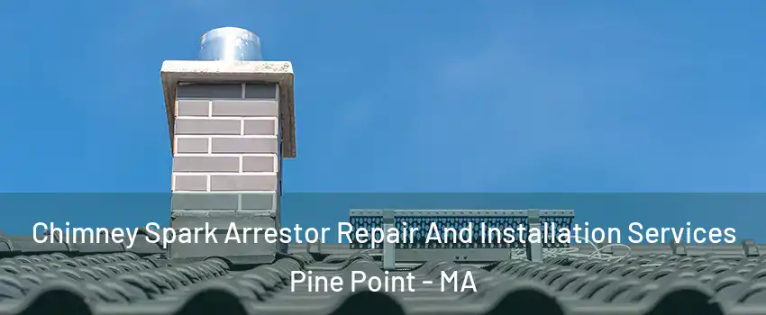 Chimney Spark Arrestor Repair And Installation Services Pine Point - MA