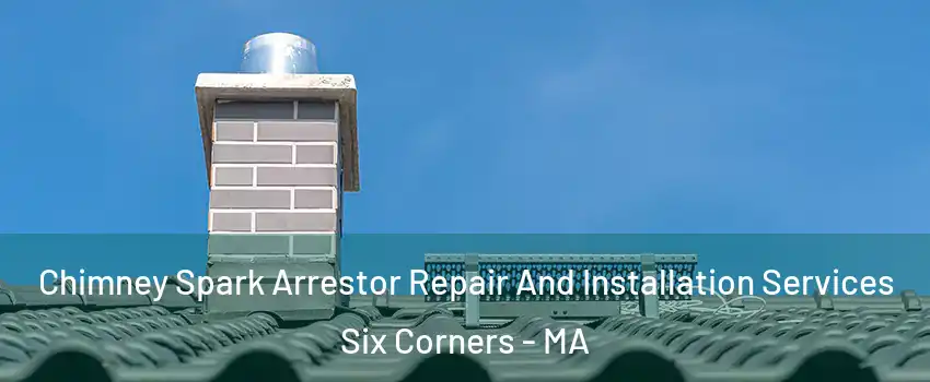Chimney Spark Arrestor Repair And Installation Services Six Corners - MA