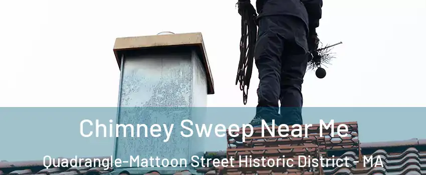 Chimney Sweep Near Me Quadrangle-Mattoon Street Historic District - MA