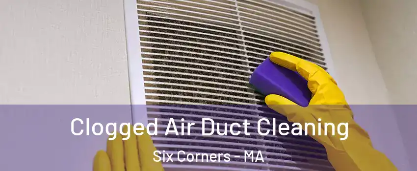 Clogged Air Duct Cleaning Six Corners - MA