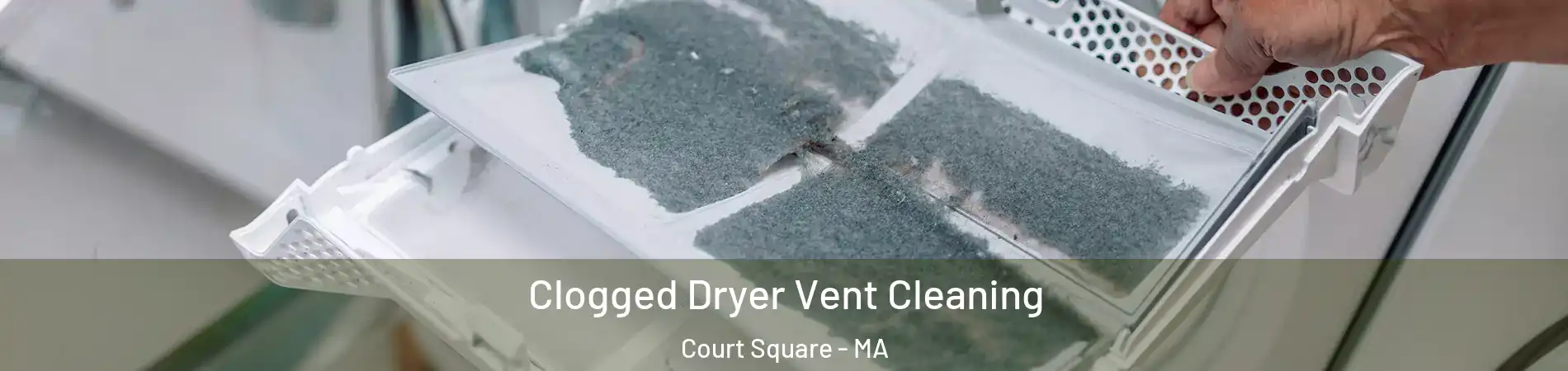 Clogged Dryer Vent Cleaning Court Square - MA