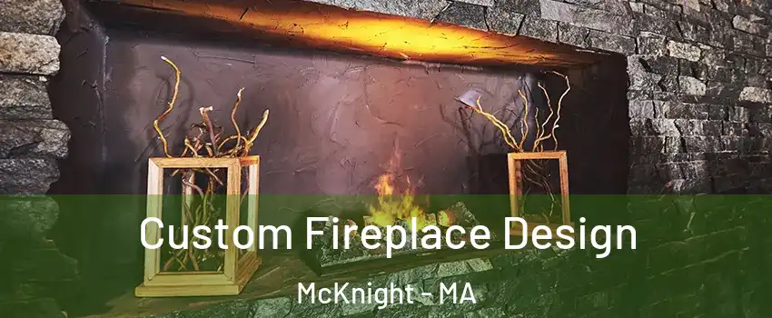 Custom Fireplace Design McKnight - MA