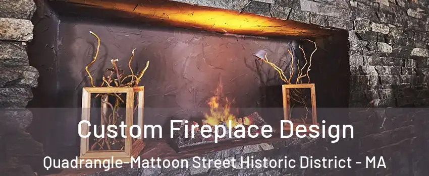 Custom Fireplace Design Quadrangle-Mattoon Street Historic District - MA