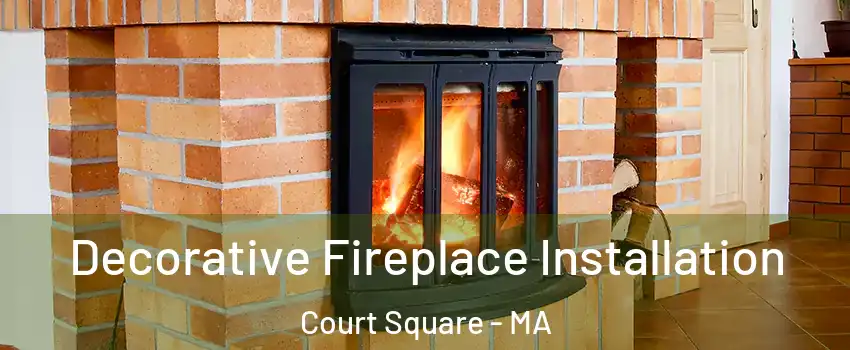 Decorative Fireplace Installation Court Square - MA