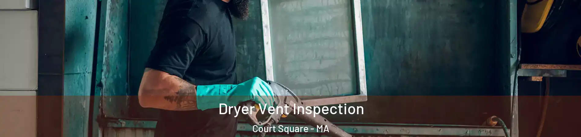 Dryer Vent Inspection Court Square - MA