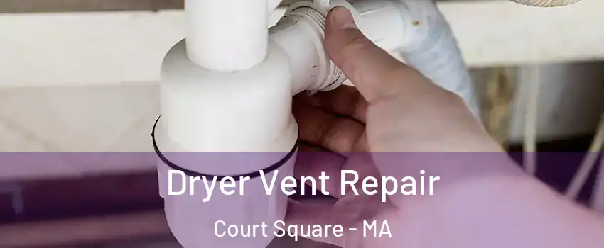Dryer Vent Repair Court Square - MA