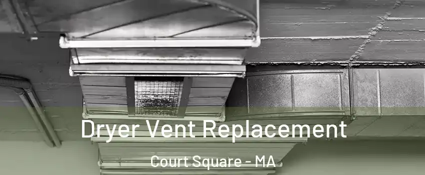Dryer Vent Replacement Court Square - MA