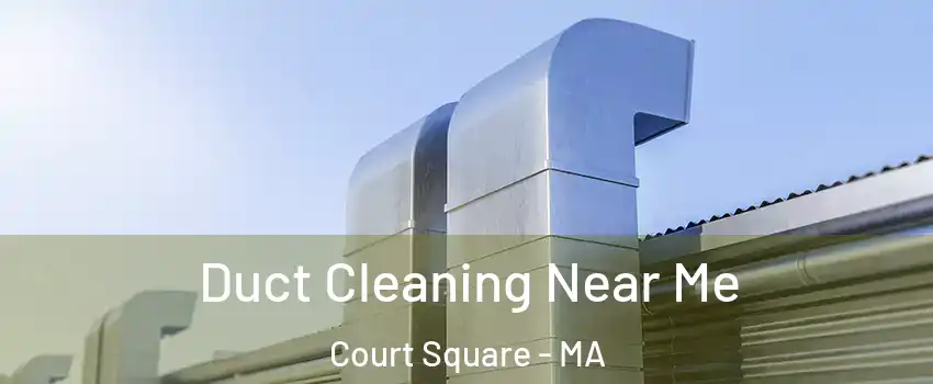 Duct Cleaning Near Me Court Square - MA