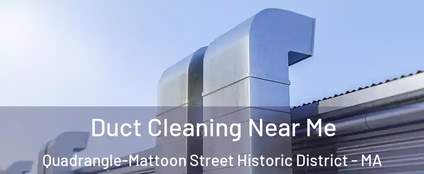 Duct Cleaning Near Me Quadrangle-Mattoon Street Historic District - MA
