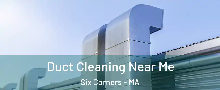 Duct Cleaning Near Me Six Corners - MA
