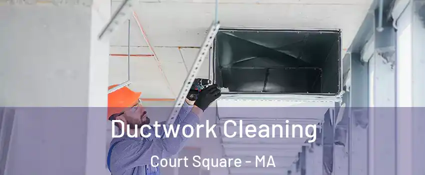 Ductwork Cleaning Court Square - MA