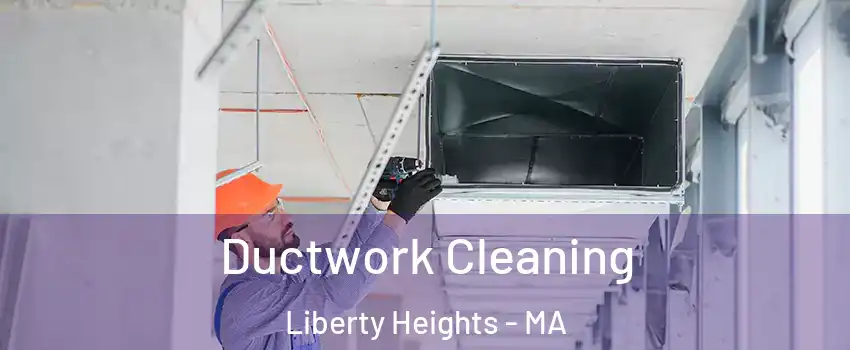 Ductwork Cleaning Liberty Heights - MA