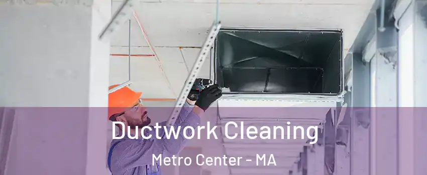 Ductwork Cleaning Metro Center - MA