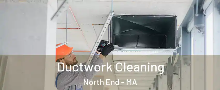 Ductwork Cleaning North End - MA