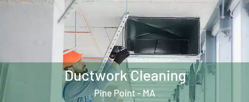 Ductwork Cleaning Pine Point - MA
