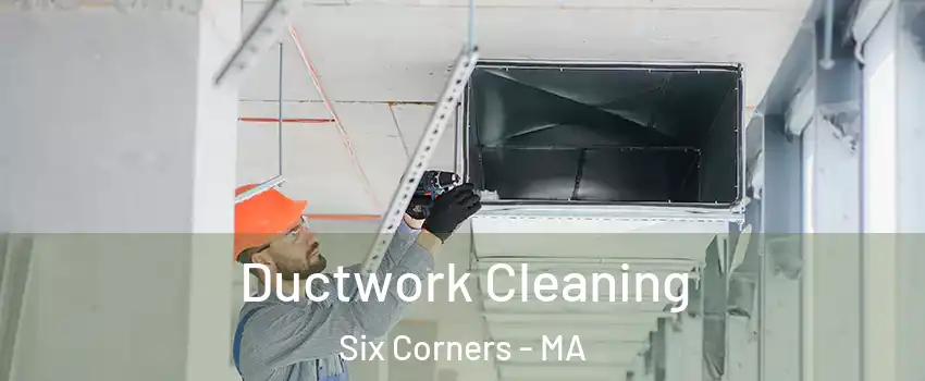 Ductwork Cleaning Six Corners - MA