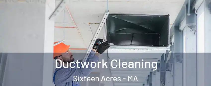 Ductwork Cleaning Sixteen Acres - MA