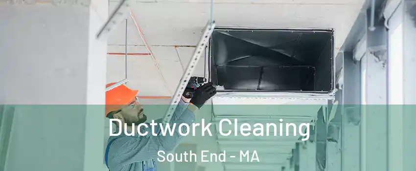 Ductwork Cleaning South End - MA
