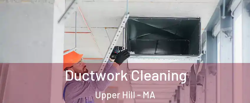 Ductwork Cleaning Upper Hill - MA
