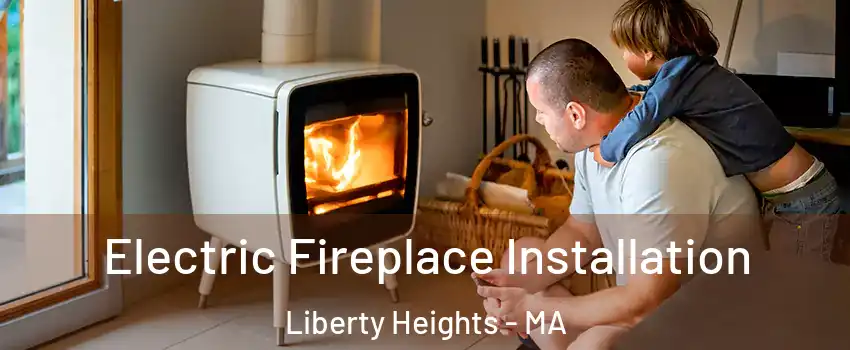 Electric Fireplace Installation Liberty Heights - MA