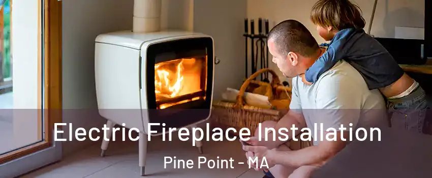 Electric Fireplace Installation Pine Point - MA