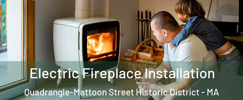 Electric Fireplace Installation Quadrangle-Mattoon Street Historic District - MA