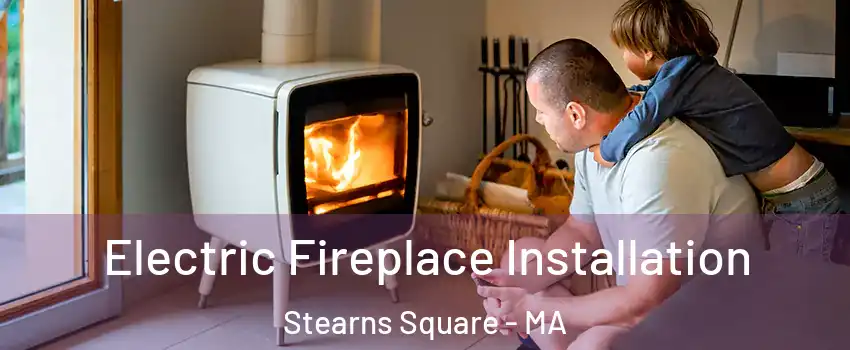 Electric Fireplace Installation Stearns Square - MA