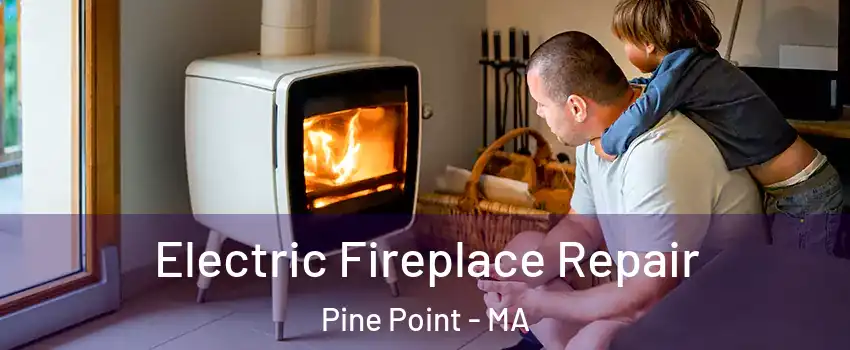 Electric Fireplace Repair Pine Point - MA