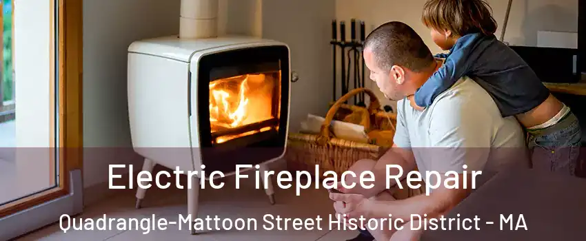 Electric Fireplace Repair Quadrangle-Mattoon Street Historic District - MA