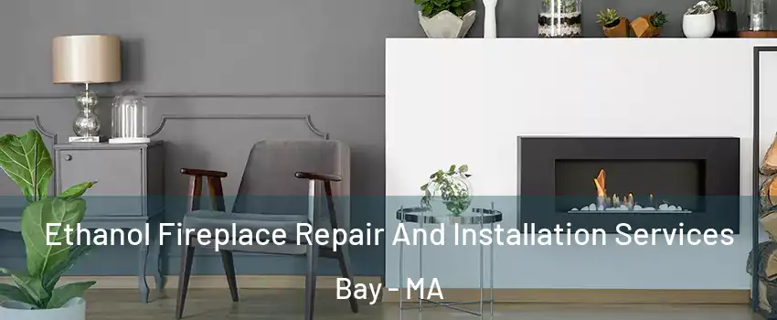 Ethanol Fireplace Repair And Installation Services Bay - MA