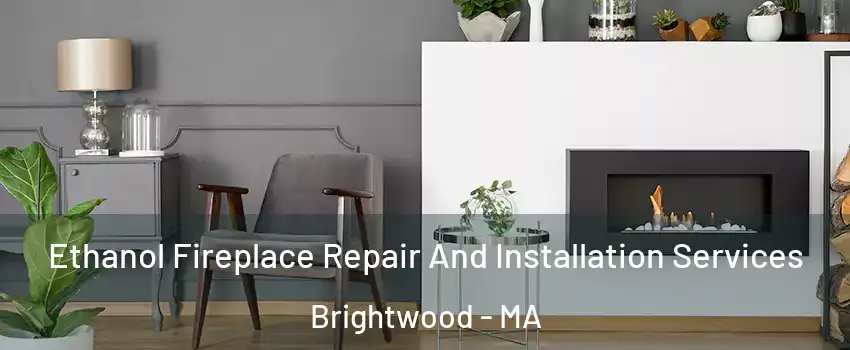 Ethanol Fireplace Repair And Installation Services Brightwood - MA