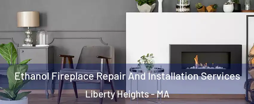 Ethanol Fireplace Repair And Installation Services Liberty Heights - MA