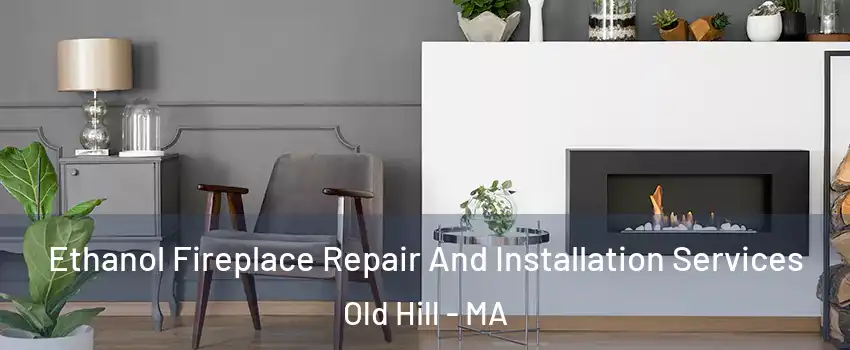Ethanol Fireplace Repair And Installation Services Old Hill - MA